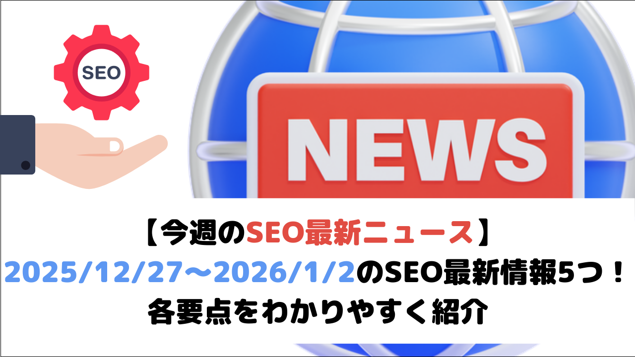 【今週のSEO最新ニュース】2025/12/27～2026/1/2のSEO最新情報5つ！各要点をわかりやすく紹介
