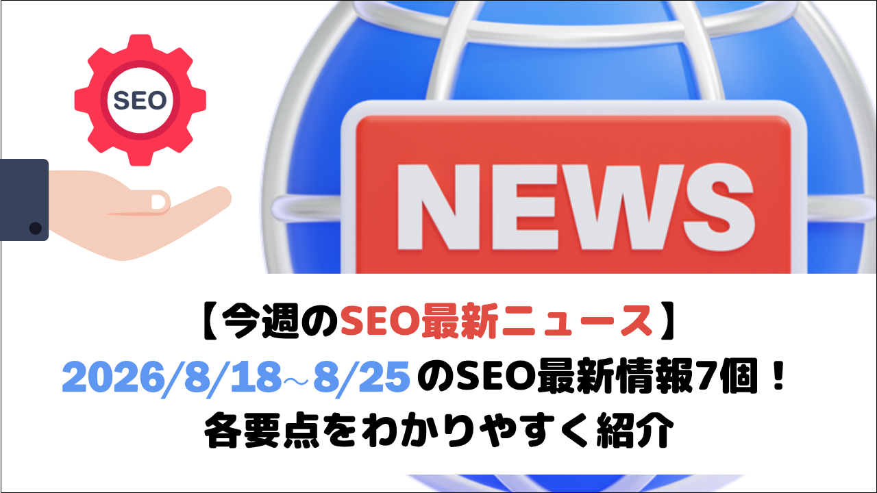 【今週のSEO最新ニュース】2026/8/18～8/25のSEO最新情報7個！各要点をわかりやすく紹介