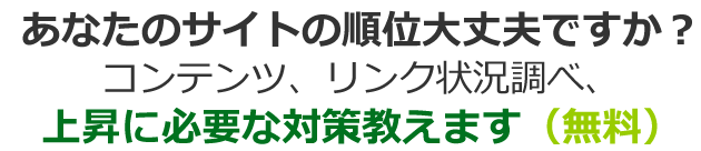 あなたのサイトの順位大丈夫ですか？コンテンツ、リンク状況調べ、上昇に必要な対策教えます（無料）