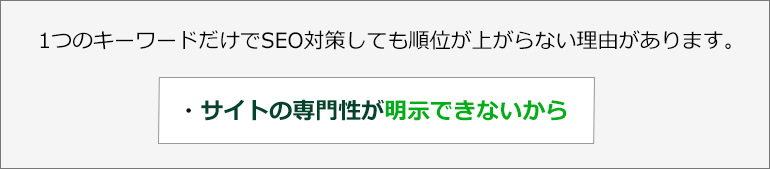 1つのキーワードだけでSEO対策しても順位が上がらない理由があります。・サイトの専門性が明示できないから