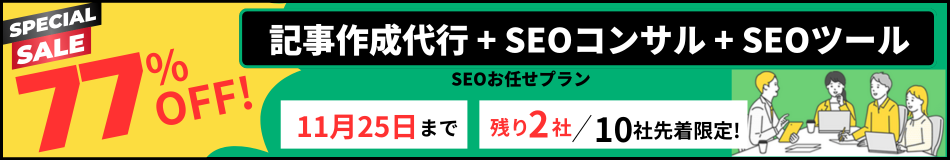 【77%OFF!】SEOお任せプラン(記事作成代行/SEOコンサル/SEOツール)、11月25日まで先着10社限定！
