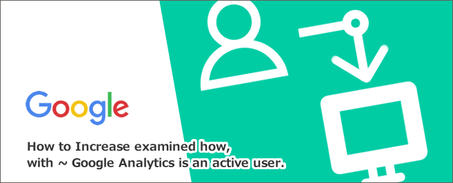 アクティブユーザーとは～Googleアナリティクスを使った調べ方・増やす方法
