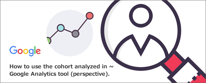コホート分析とは～Googleアナリティクスツールでの使い方（見方）