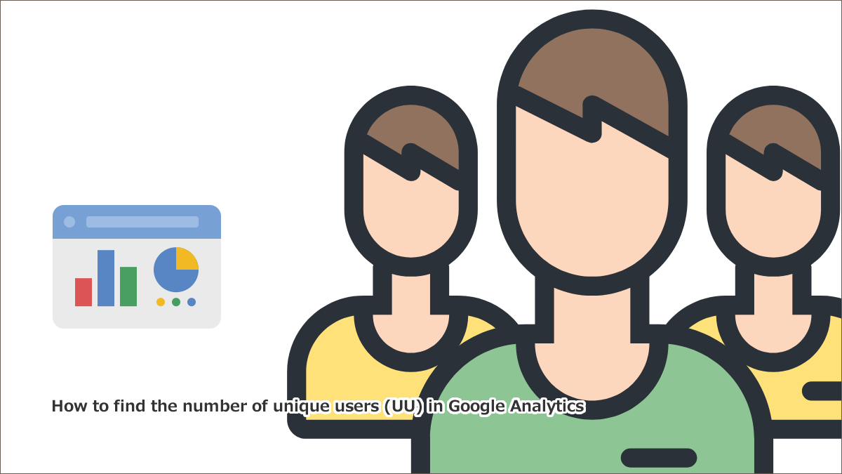 Googleアナリティクスでユニークユーザー（UU）数を調べる方法について
