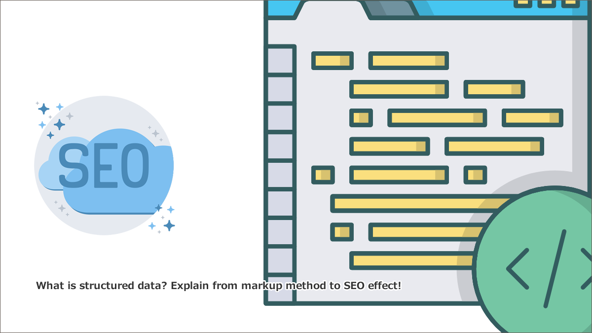 構造化データとは？メリットや種類・マークアップ・ツールなど初心者にわかりやすく解説！