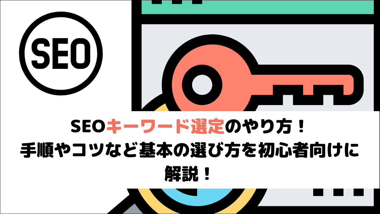 SEOキーワード選定のやり方！手順やコツなど基本の選び方を初心者向けに解説！