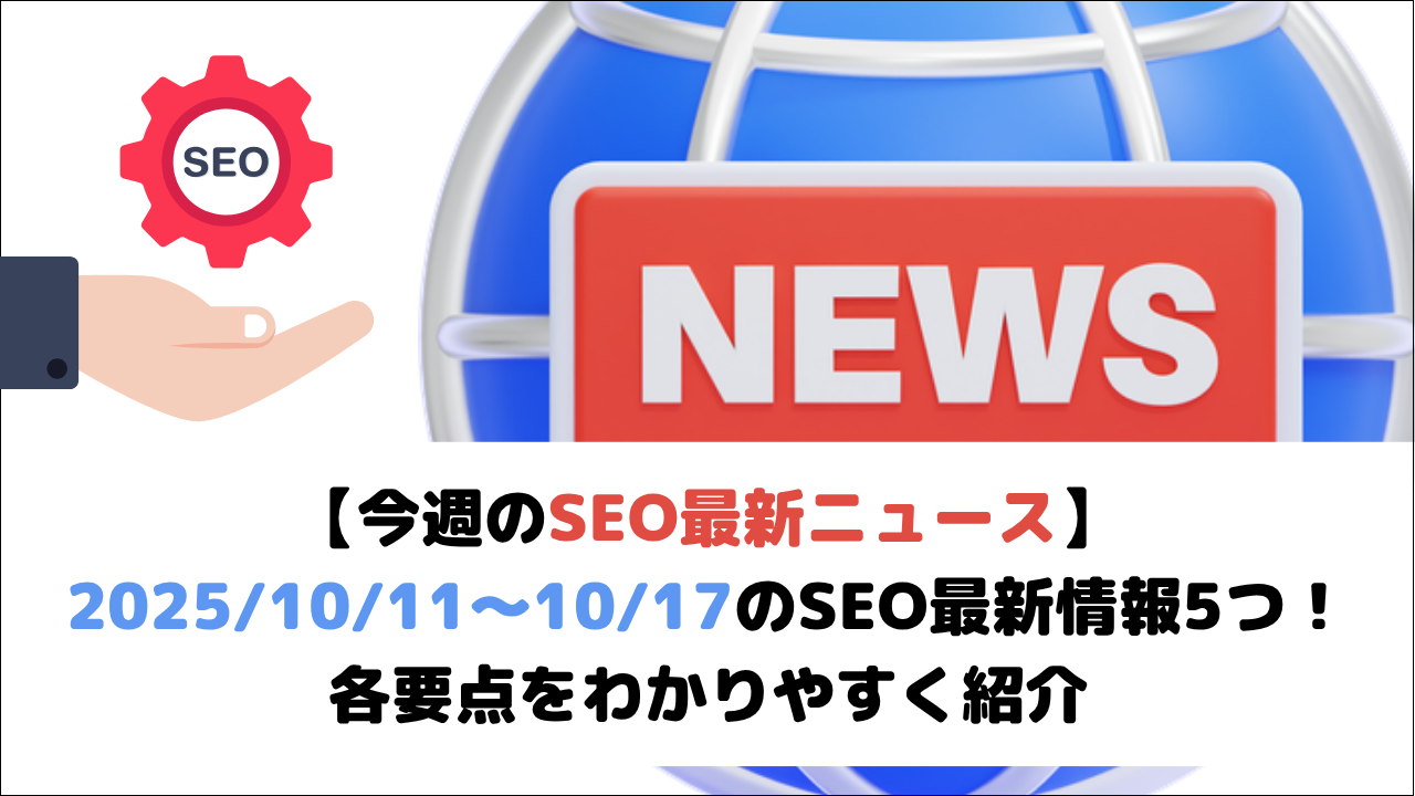 【今週のSEO最新ニュース】2025/10/11~10/17のSEO最新情報10個!各要点をわかりやすく紹介