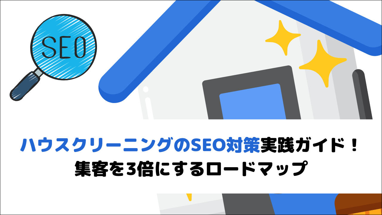 【2026年完全版】ハウスクリーニングのSEO対策実践ガイド！集客を3倍にするロードマップ