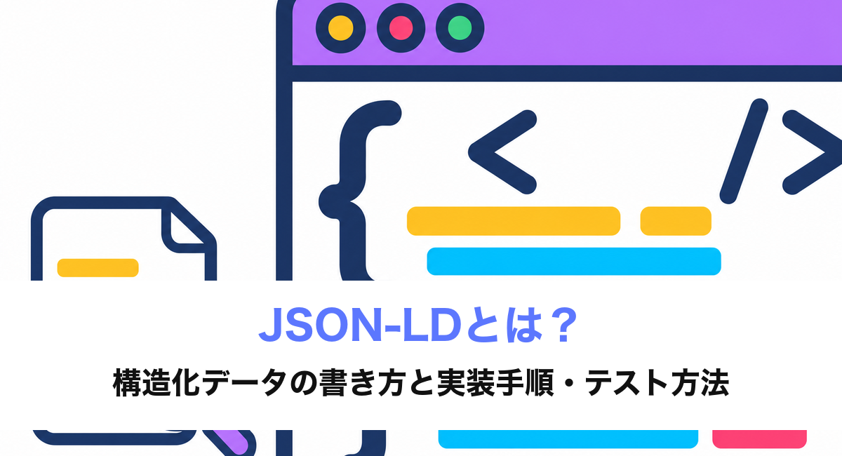 JSON-LDとは？構造化データの書き方と実装手順・テスト方法